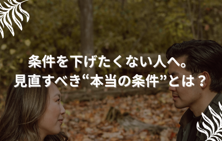 条件を下げたくない人へ。見直すべき“本当の条件”とは？