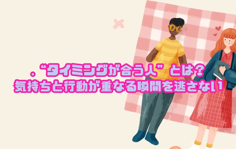 “タイミングが合う人”とは？気持ちと行動が重なる瞬間を逃さない