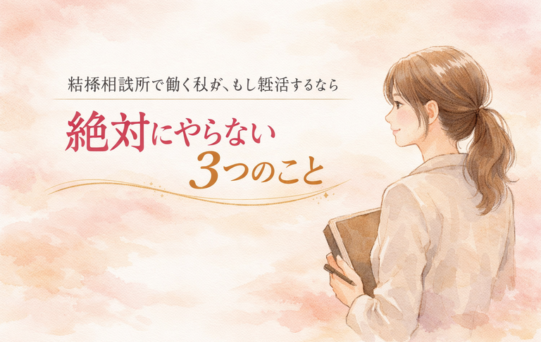 結婚相談所で働く私が、もし婚活するなら絶対にやらない3つのこと
